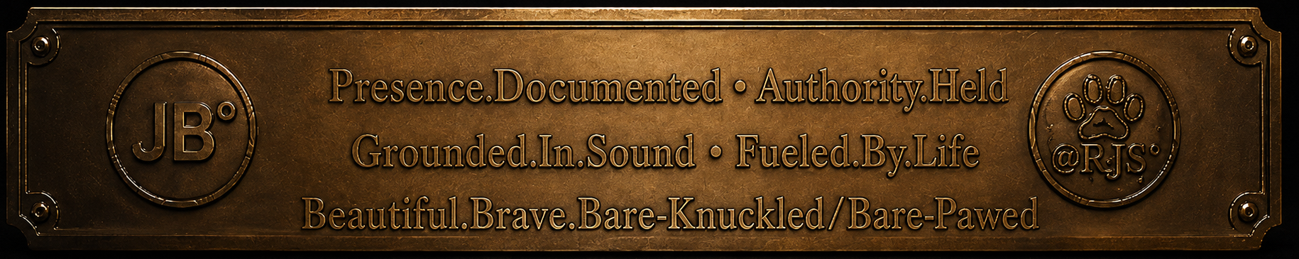 Presence.Documented • Authority.Held. Grounded.In.Sound • Fueled.By.Life. Beautiful.Brave.Bare-Knuckled/Bare-Pawed.